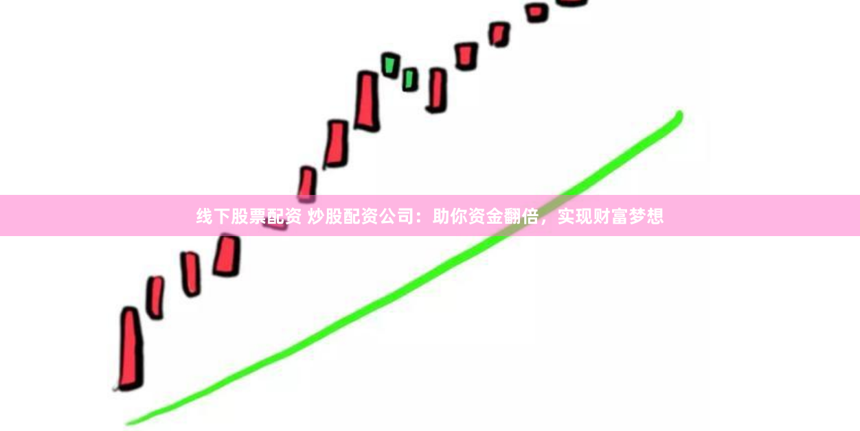 線下股票配資 炒股配資公司：助你資金翻倍，實(shí)現(xiàn)財(cái)富夢(mèng)想